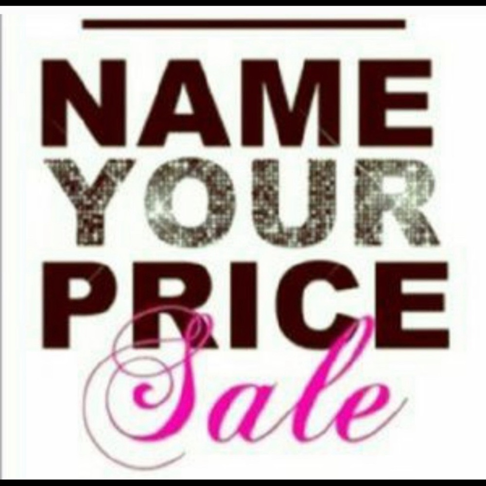 NAME YOUR PRICE SALE!!!